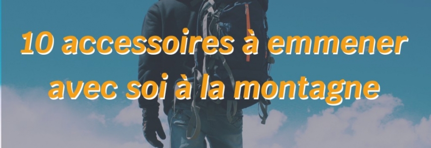 Les 10 accessoires à emporter pour des vacances à la montagne
